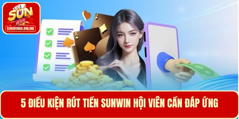 5 Điều kiện rút tiền Sunwin hội viên cần đáp ứng