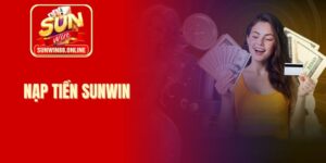 Nạp tiền Sunwin nhanh: Đơn giản bằng nhiều phương thức