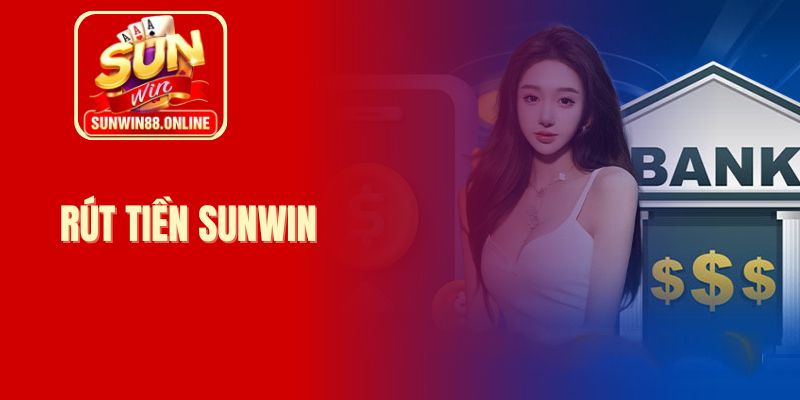 Rút tiền Sunwin dễ dàng, tiền về túi chỉ sau 5 phút 