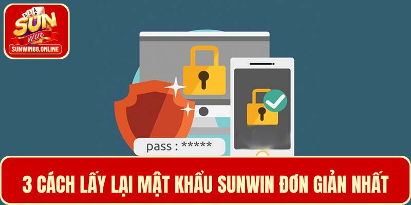 3 Cách lấy lại mật khẩu Sunwin đơn giản, nhanh nhất
