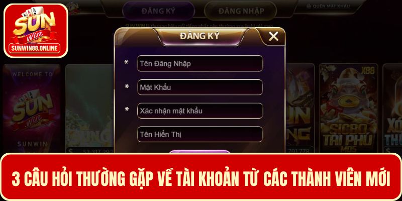 3 Câu hỏi thường gặp về tài khoản tại Sunwin