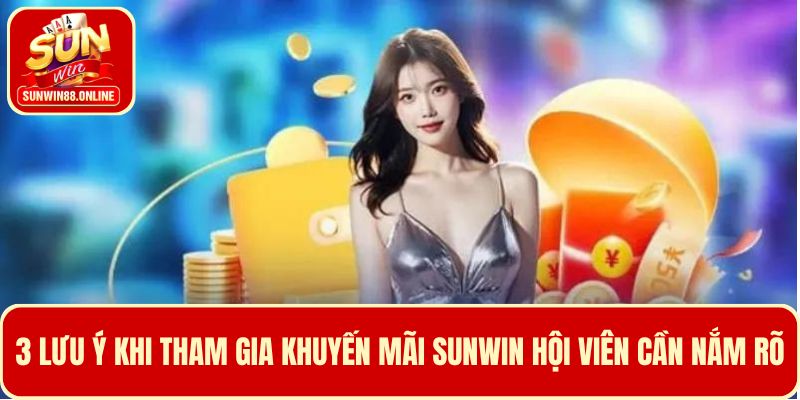 3 Lưu ý khi tham gia khuyến mãi Sunwin hội viên cần biết