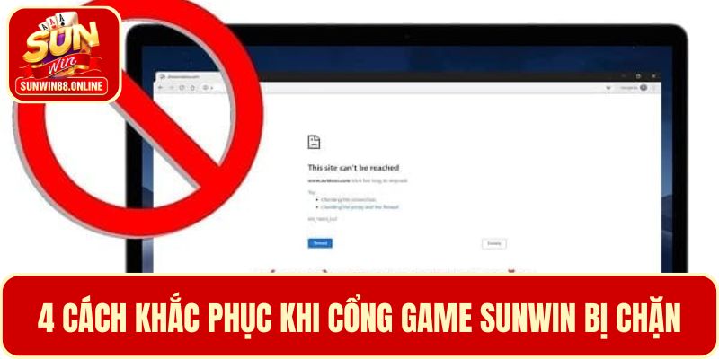 4 Cách khắc phục khi cổng game Sunwin bị chặn