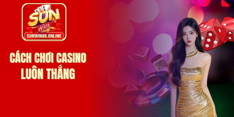 Cách chơi casino luôn thắng
