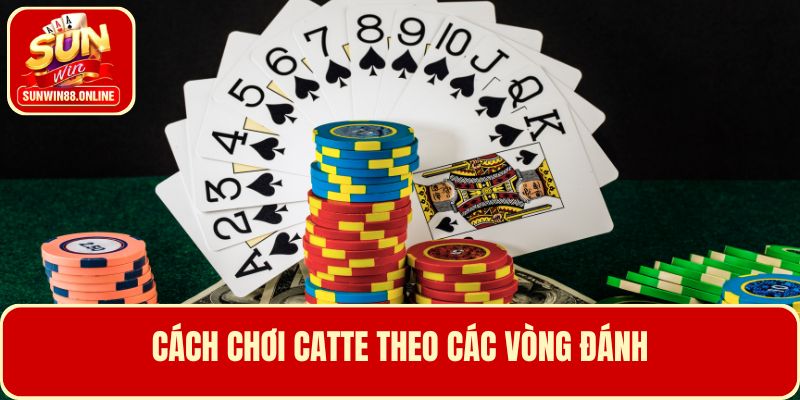 Cách chơi bài Catte theo các vòng cược trong ván đấu