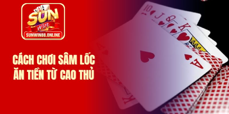 Cách chơi sâm lốc ăn tiền