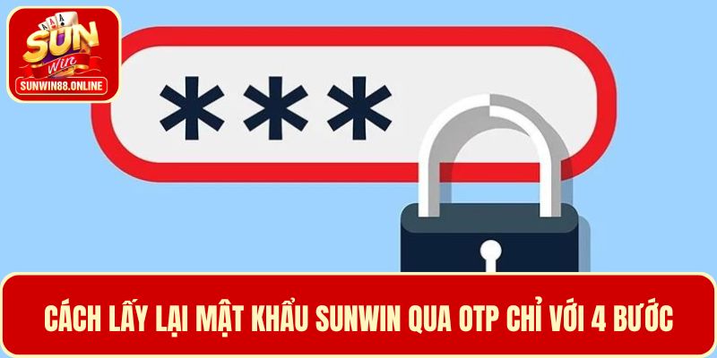 Cách lấy lại mật khẩu Sunwin qua OTP với 4 bước đơn giản