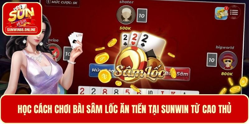 Học cách chơi sâm lốc ăn tiền tại Sunwin từ cao thủ