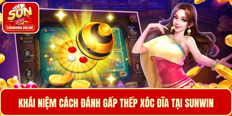 Khái niệm cách đánh gấp thếp xóc đĩa tại Sunwin