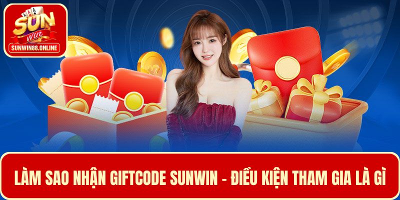 Làm sao nhận Giftcode Sunwin và điều kiện tham gia ưu đãi