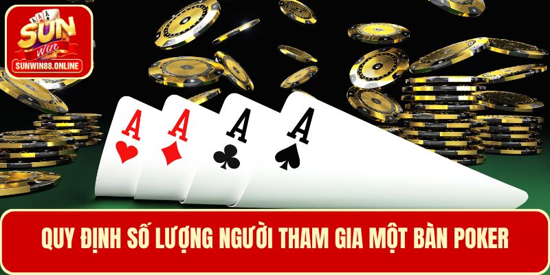 Luật chơi Poker quy định về số lượng người chơi tham gia