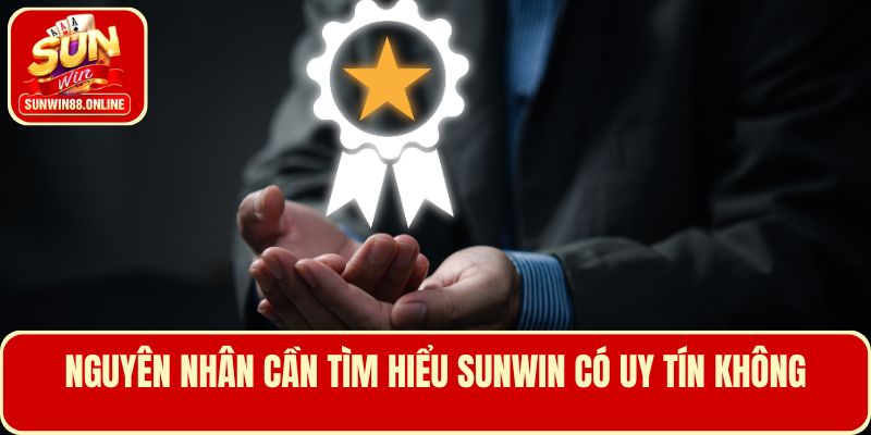 Nguyên nhân cần tìm hiểu Sunwin có uy tín không