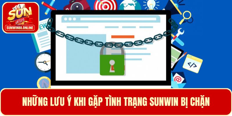 Những lưu ý hội viên cần nắm khi gặp tình trạng Sunwin bị chặn