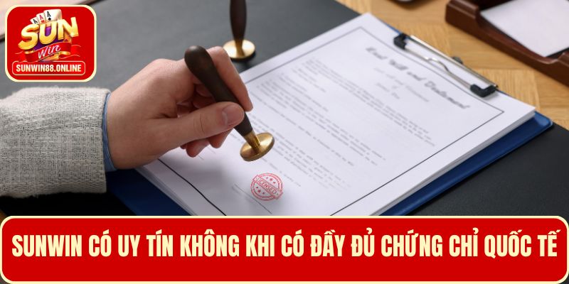 Sunwin có uy tín không khi có đầy đủ chứng chỉ quốc tế