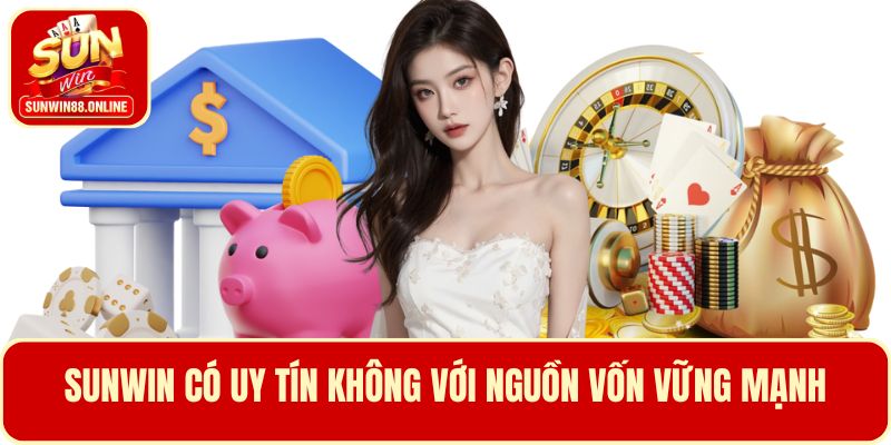 Sunwin có uy tín không với nguồn vốn vững mạnh