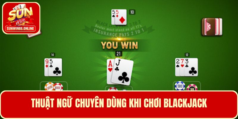 Tìm hiểu các thuật ngữ chuyên dùng trong game bài Blackjack