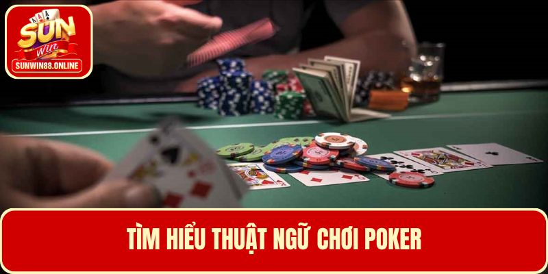 Tìm hiểu về các thuật ngữ sử dụng trong bài Poker