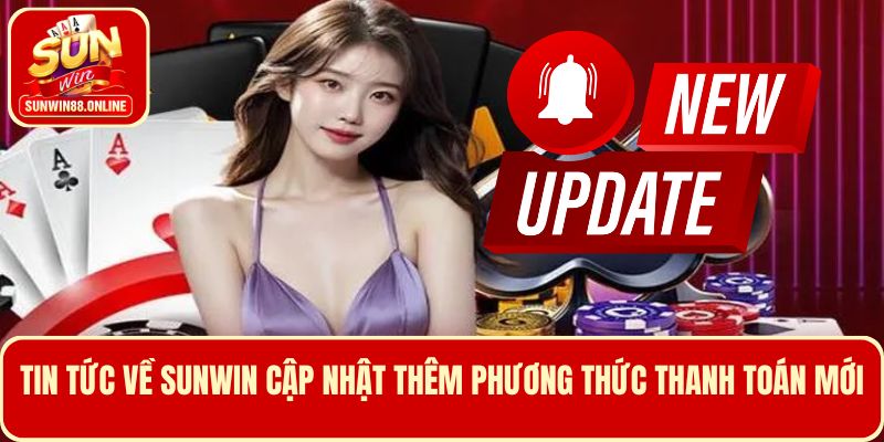 Tin tức Sunwin update phương thức thanh toán mới