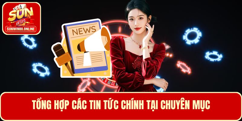 Tổng hợp các tin tức chính cập nhật tại chuyên mục